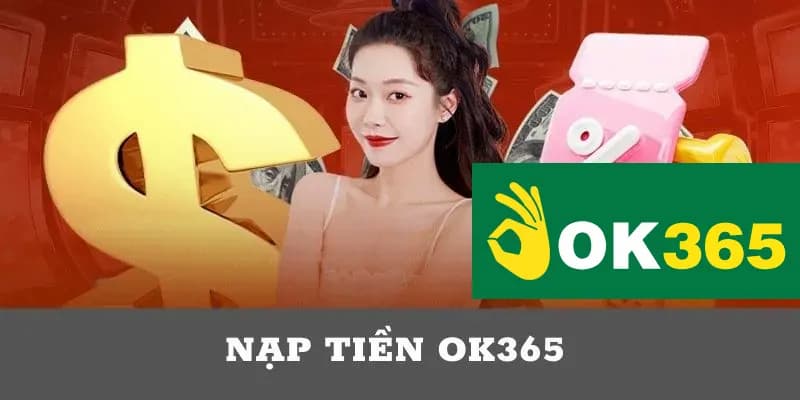 Có đa dạng phương thức mà người chơi có thể sử dụng để nạp tiền OK365